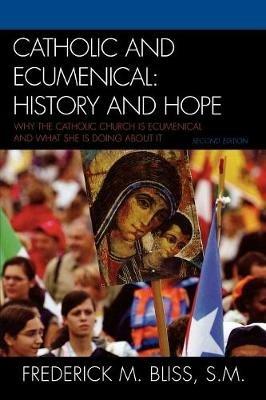 Catholic and Ecumenical: History and Hope - Frederick M. Bliss - cover