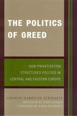 The Politics of Greed: How Privatization Structured Politics in Central and Eastern Europe