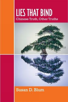 Lies That Bind: Chinese Truth, Other Truths - Susan D. Blum - cover