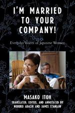 I'm Married to Your Company!: Everyday Voices of Japanese Women
