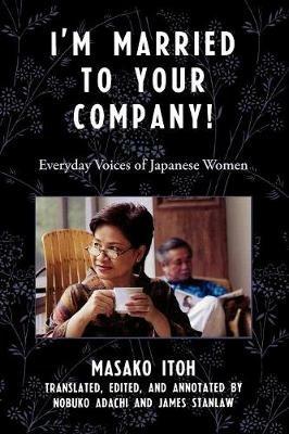 I'm Married to Your Company!: Everyday Voices of Japanese Women - Masako Itoh - cover