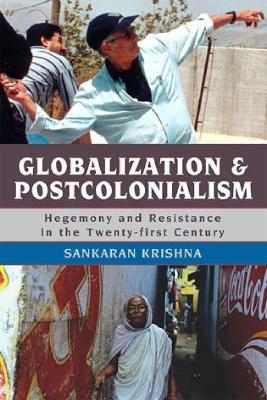 Globalization and Postcolonialism: Hegemony and Resistance in the Twenty-first Century - Sankaran Krishna - cover