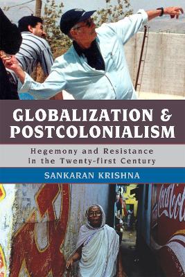 Globalization and Postcolonialism: Hegemony and Resistance in the Twenty-first Century - Sankaran Krishna - cover