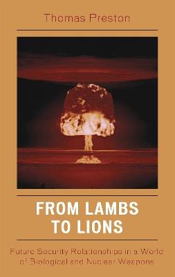 From Lambs to Lions: Future Security Relationships in a World of Biological and Nuclear Weapons - Thomas Preston - cover