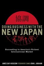 Doing Business with the New Japan: Succeeding in America's Richest International Market