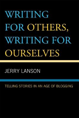Writing for Others, Writing for Ourselves: Telling Stories in an Age of Blogging - Jerry Lanson - cover
