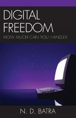 Digital Freedom: How Much Can You Handle? - Narain D. Batra - cover