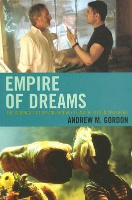 Empire of Dreams: The Science Fiction and Fantasy Films of Steven Spielberg - Andrew M. Gordon - cover