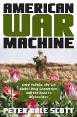 American War Machine: Deep Politics, the CIA Global Drug Connection, and the Road to Afghanistan