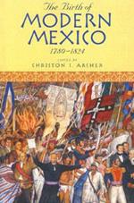 The Birth of Modern Mexico, 1780-1824