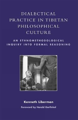 Dialectical Practice in Tibetan Philosophical Culture: An Ethnomethodological Inquiry into Formal Reasoning - Kenneth Liberman - cover