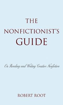 The Nonfictionist's Guide: On Reading and Writing Creative Nonfiction - Robert Root - cover