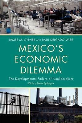 Mexico's Economic Dilemma: The Developmental Failure of Neoliberalism - James M. Cypher,Raul Delgado Wise - cover