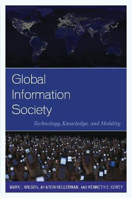 Global Information Society: Technology, Knowledge, and Mobility - Mark I. Wilson,Aharon Kellerman,Kenneth E. Corey - cover