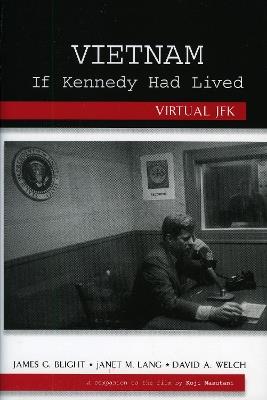 Vietnam If Kennedy Had Lived: Virtual JFK - James G. Blight,janet M. Lang,David A. Welch - cover