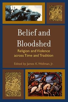 Belief and Bloodshed: Religion and Violence across Time and Tradition - cover