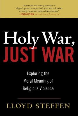 Holy War, Just War: Exploring the Moral Meaning of Religious Violence - Lloyd Steffen - cover