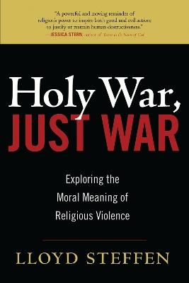 Holy War, Just War: Exploring the Moral Meaning of Religious Violence - Lloyd Steffen - cover