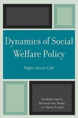 Dynamics of Social Welfare Policy: Right versus Left - Gardenia Harris,Bernard Ivan Tamas,Nancy S. Lind - cover