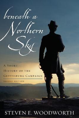 Beneath a Northern Sky: A Short History of the Gettysburg Campaign - Steven E. Woodworth - cover