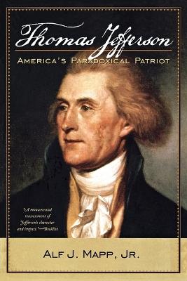 Thomas Jefferson: America's Paradoxical Patriot - Alf J. Mapp - cover