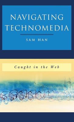 Navigating Technomedia: Caught in the Web - Sam Han - cover
