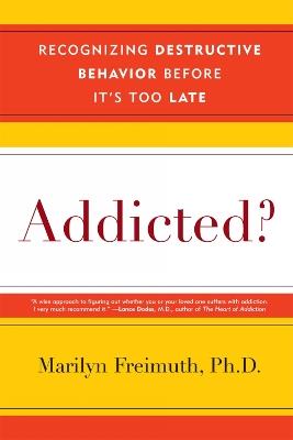 Addicted?: Recognizing Destructive Behaviors Before It's Too Late - Marilyn Freimuth - cover