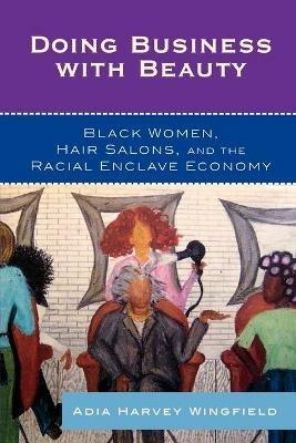 Doing Business With Beauty: Black Women, Hair Salons, and the Racial Enclave Economy - Adia Harvey Wingfield - cover