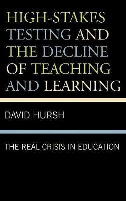 High-Stakes Testing and the Decline of Teaching and Learning: The Real Crisis in Education - David Hursh - cover