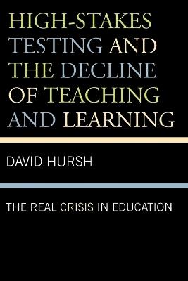 High-Stakes Testing and the Decline of Teaching and Learning: The Real Crisis in Education - David Hursh - cover