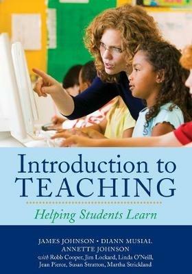 Introduction to Teaching: Helping Students Learn - James Johnson,Diann Musial,Annette Johnson - cover