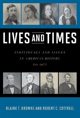 Lives and Times: Individuals and Issues in American History: To 1877 - Blaine T. Browne,Robert C. Cottrell - cover
