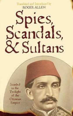 Spies, Scandals, and Sultans: Istanbul in the Twilight of the Ottoman Empire - cover