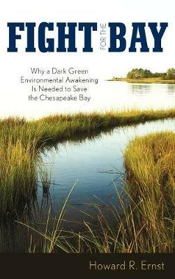 Fight for the Bay: Why a Dark Green Environmental Awakening is Needed to Save the Chesapeake Bay - Howard R. Ernst - cover