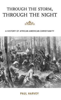 Through the Storm, Through the Night: A History of African American Christianity - Paul Harvey - cover