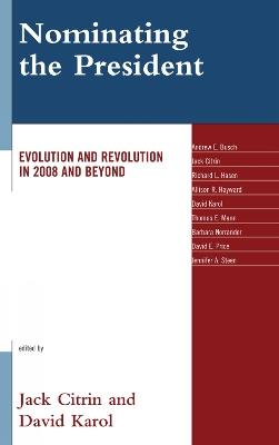 Nominating the President: Evolution and Revolution in 2008 and Beyond - Jack Citrin,David Karol - cover