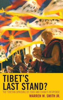 Tibet's Last Stand?: The Tibetan Uprising of 2008 and China's Response - Warren W. Smith - cover