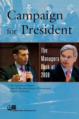 Campaign for President: The Managers Look at 2008 - , The Institute of Politics,John F. Kennedy School of Government,Harvard University - cover