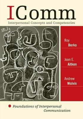 ICOMM: Interpersonal Concepts and Competencies: Foundations of Interpersonal Communication - Roy Berko,Joan E. Aitken,Andrew Wolvin - cover