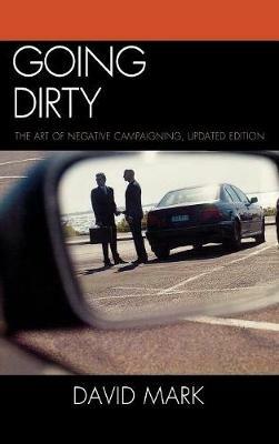 Going Dirty: The Art of Negative Campaigning - David Mark - cover
