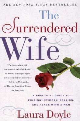 The Surrendered Wife: A Practical Guide for Finding Intimacy, Passion, and Peace with a Man - Laura Doyle - cover