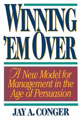 Winning 'em Over: A New Model for Managing in the Age of Persuasion - Jay Alden Conger - cover