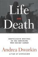 Life and Death: Unapologetic Writings on the Continuing War Against Women
