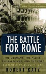 Battle for Rome: The Germans, the Allies, the Partisans, and the Pope, September 1943-June 1944
