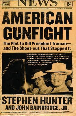 American Gunfight: The Plot to Kill President Truman--and the Shoot-out That Stopped It - Stephen Hunter,John Bainbridge - cover