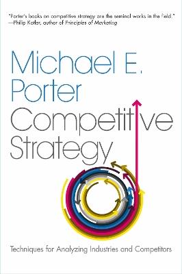 The Competitive Strategy: Techniques for Analyzing Industries and Competitors - Michael E. Porter - cover