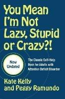 You Mean I'm Not Lazy, Stupid or Crazy?!: The Classic Self-help Book for Adults with Attention Deficit Disorder - Kate Kelly - cover