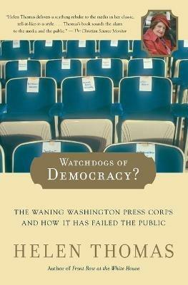 Watchdogs of Democracy?: The Waning Washington Press Corps and How It Has Failed the Public - Helen Thomas - cover
