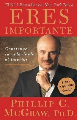 Eres Importante (Self Matters): Construye Tu Vida Desde El Interior (Creating Your Life from the Inside Out) - Phil McGraw - cover