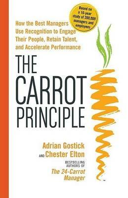 Carrot Principle: How the Best Managers Use Recognition to Engage Their People, Retain Talent, and Accelerate Performance - Adrian Gostick,Chester Elton - cover